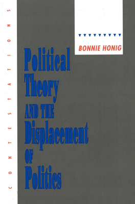 Political Theory and the Displacement of Politics - Honig, Bonnie, Professor