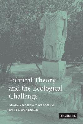 Political Theory and the Ecological Challenge - Dobson, Andrew P (Editor), and Eckersley, Robyn, Professor (Editor)
