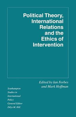 Political Theory, International Relations, and the Ethics of Intervention - Forbes, Ian (Editor), and Hoffman, Mark (Editor)