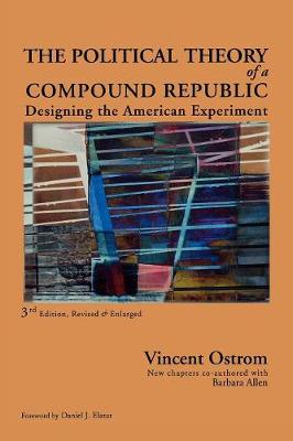 Political Theory of a Compound Republic: Designing the American Experiment - Ostrom, Vincent, and Allen, Barbara