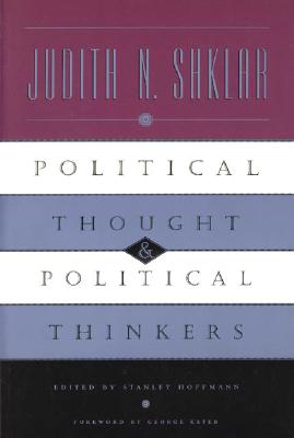 Political Thought and Political Thinkers - Shklar, Judith N, and Hoffmann, Stanley (Editor)