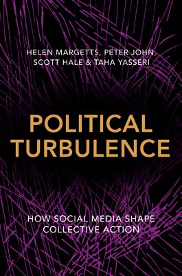 Political Turbulence: How Social Media Shape Collective Action - Margetts, Helen, and John, Peter, and Hale, Scott