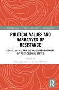 Political Values and Narratives of Resistance: Social Justice and the Fractured Promises of Post-colonial States