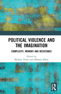 Political Violence and the Imagination: Complicity, Memory and Resistance