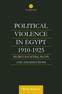 Political Violence in Egypt 1910-1925: Secret Societies, Plots and Assassinations