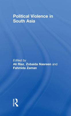 Political Violence in South Asia - Riaz, Ali (Editor), and Nasreen, Zobaida (Editor), and Zaman, Fahmida (Editor)