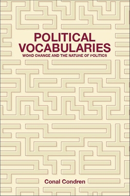 Political Vocabularies: Word Change and the Nature of Politics - Condren, Conal