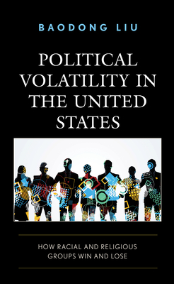 Political Volatility in the United States: How Racial and Religious Groups Win and Lose - Liu, Baodong