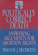 Politically Correct Death: Answering the Arguments for Abortion Rights