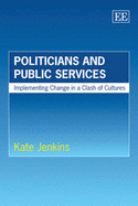 Politicians and Public Services: Implementing Change in a Clash of Cultures - Jenkins, Kate