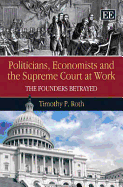 Politicians, Economists and the Supreme Court at Work: The Founders Betrayed