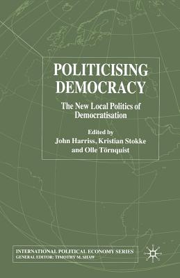 Politicising Democracy: The New Local Politics of Democratisation - Harriss, J (Editor), and Stokke, K (Editor), and Loparo, Kenneth A (Editor)
