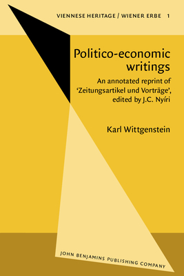 Politico-Economic Writings: An Annotated Reprint of 'Zeitungsartikel Und Vortrage', Edited by J.C. Nyiri - Wittgenstein, Karl, and Nyri, J C (Introduction by), and McGuinness, Brian F (Introduction by)