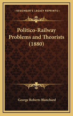 Politico-Railway Problems and Theorists (1880) - Blanchard, George Roberts