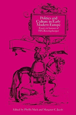 Politics and Culture in Early Modern Europe: Essays in Honour of H. G. Koenigsberger - Mack, Phyllis (Editor), and Jacob, Margaret C (Editor)