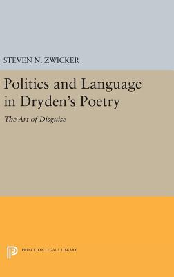 Politics and Language in Dryden's Poetry: The Art of Disguise - Zwicker, Steven N.