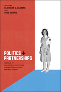 Politics and Partnerships: The Role of Voluntary Associations in America's Political Past and Present