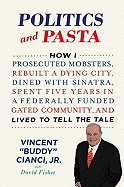 Politics and Pasta: How I Prosecuted Mobsters, Rebuilt a Dying City, Dined with Sinatra, Spent Five Years in a Federally Funded Gated Community, and Lived to Tell the Tale