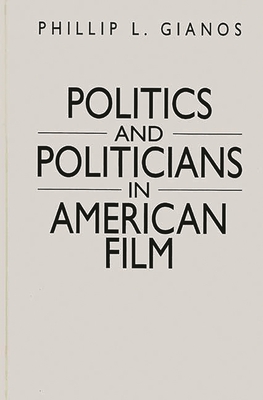 Politics and Politicians in American Film - Gianos, Phillip