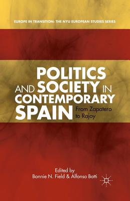 Politics and Society in Contemporary Spain: From Zapatero to Rajoy - Field, B (Editor), and Botti, A (Editor)