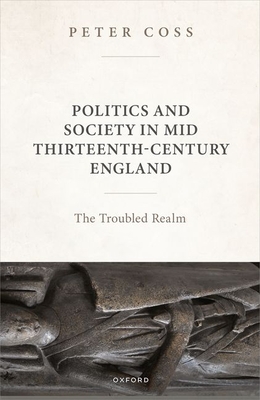 Politics and Society in Mid Thirteenth-Century England: The Troubled Realm - Coss