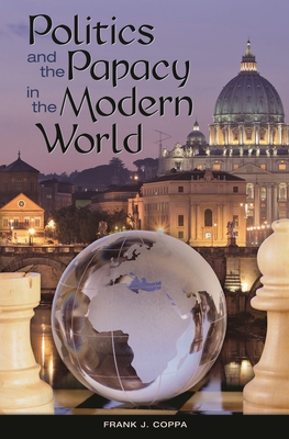 Politics and the Papacy in the Modern World - Coppa, Frank J