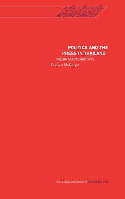 Politics and the Press in Thailand: Media Machinations - McCargo, Duncan