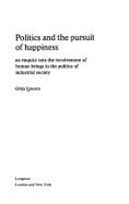 Politics and the Pursuit of Happiness: An Enquiry Into the Involvement of Human Beings in the Politics of Industrial Society