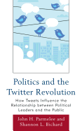 Politics and the Twitter Revolution: How Tweets Influence the Relationship Between Political Leaders and the Public