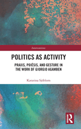 Politics as Activity: Praxis, Poi sis, and Gesture in the Work of Giorgio Agamben