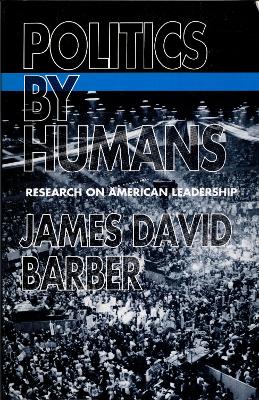 Politics by Humans: Research on American Leadership - Barber, James David