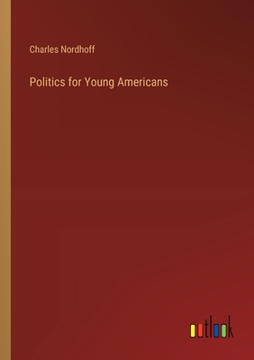 Politics for Young Americans - Nordhoff, Charles