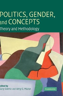 Politics, Gender, and Concepts: Theory and Methodology - Goertz, Gary (Editor), and Mazur, Amy G, Ph.D. (Editor)