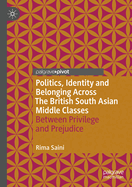 Politics, Identity and Belonging Across The British South Asian Middle Classes: Between Privilege and Prejudice