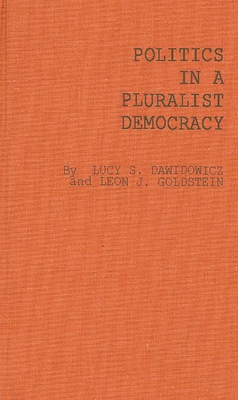 Politics in a Pluralist Democracy: Studies of Voting in the 1960 Election - Dawidowicz, Lucy S, and Goldstein, Leon J, and Unknown