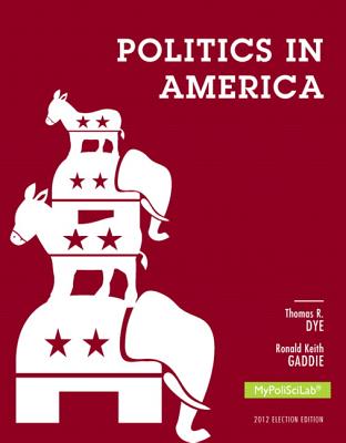 Politics in America, 2012 Election Edition - Dye, Thomas R., and Gaddie, Ronald K.