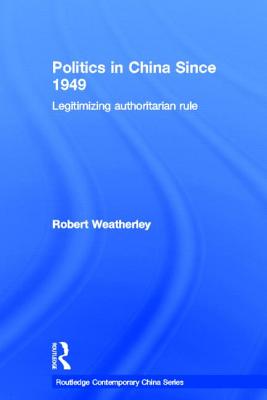 Politics in China since 1949: Legitimizing Authoritarian Rule - Weatherley, Robert