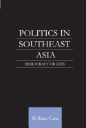 Politics in Southeast Asia: Democracy or Less