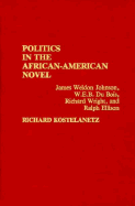 Politics in the African-American Novel: James Weldon Johnson, W.E.B. Du Bois, Richard Wright, and Ralph Ellison