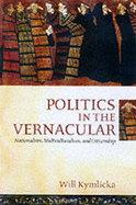 Politics in the Vernacular: Nationalism, Multiculturalism, and Citizenship - Kymlicka, Will