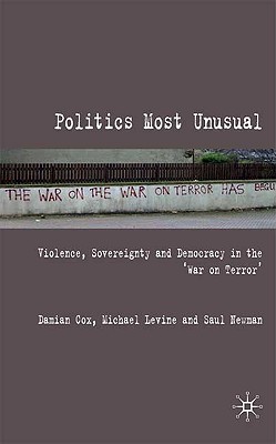 Politics Most Unusual: Violence, Sovereignty and Democracy in the `War on Terror' - Cox, Damian, and Levine, and Newman, Saul, Dr.