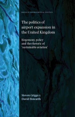 Politics of Airport Expansion in the United Kingdom: Hegemony, Policy and the Rhetoric of 'sustainable Aviation' - Griggs, Steven, and Howarth, David