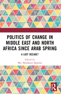 Politics of Change in Middle East and North Africa Since Arab Spring: A Lost Decade?