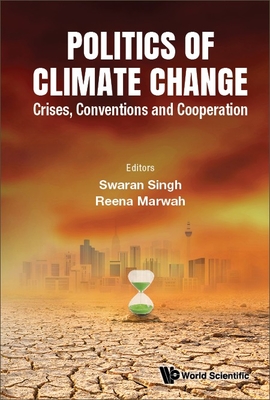 Politics of Climate Change: Crises, Conventions and Cooperation - Marwah, Reena (Editor), and Singh, Swaran (Editor)