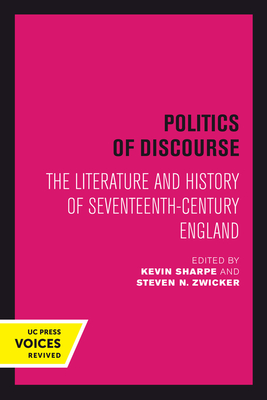 Politics of Discourse: The Literature and History of Seventeenth-Century England - Sharpe, Kevin (Editor), and Zwicker, Steven N (Editor)