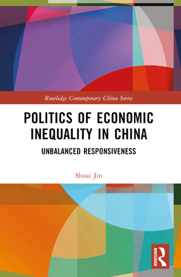 Politics of Economic Inequality in China: Unbalanced Responsiveness - Jin, Shuai