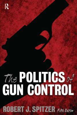 Politics of Gun Control - Spitzer, Robert J