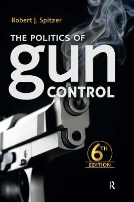 Politics of Gun Control - Spitzer, Robert J