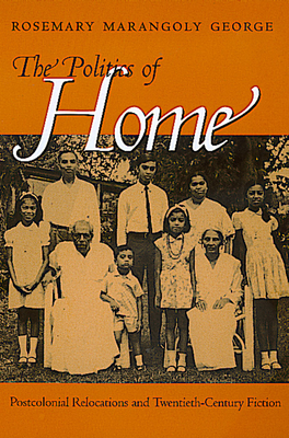 Politics of Home: Postcolonial Relocations Twentieth-Cent - George, Rosemary Marangoly
