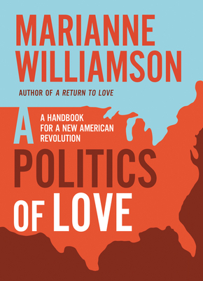 Politics of Love: A Handbook for a New American Revolution - Williamson, Marianne